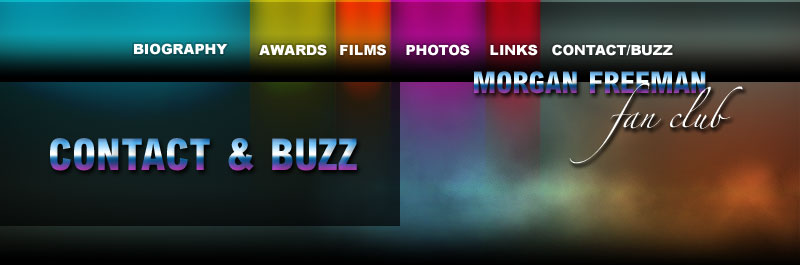 Contact us, and learn about the latest news comipiled by the Morgan Freeman Fan Club